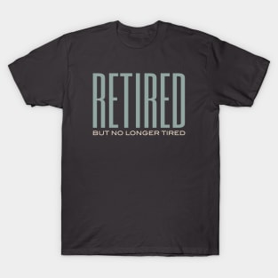 Retired But No Longer Tired T-Shirt